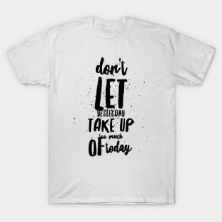 don't let yesterday take up too much of today T-Shirt